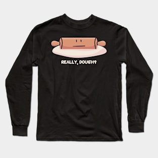 Really, dough? Long Sleeve T-Shirt